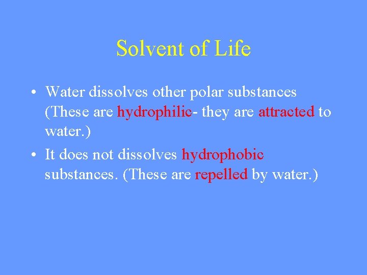 Solvent of Life • Water dissolves other polar substances (These are hydrophilic- they are