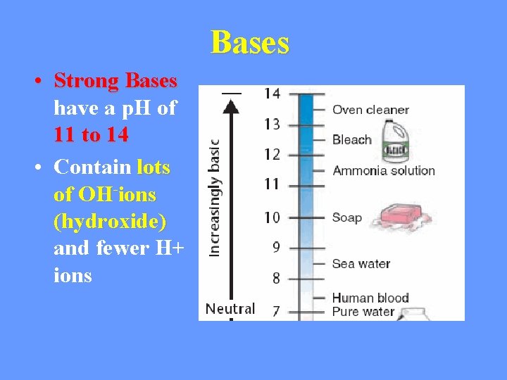 Bases • Strong Bases have a p. H of 11 to 14 • Contain