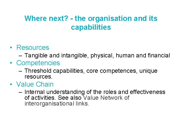 Where next? - the organisation and its capabilities • Resources – Tangible and intangible, Where next? - the organisation and its capabilities • Resources – Tangible and intangible,