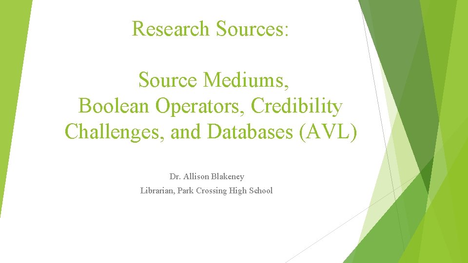 Research Sources: Source Mediums, Boolean Operators, Credibility Challenges, and Databases (AVL) Dr. Allison Blakeney