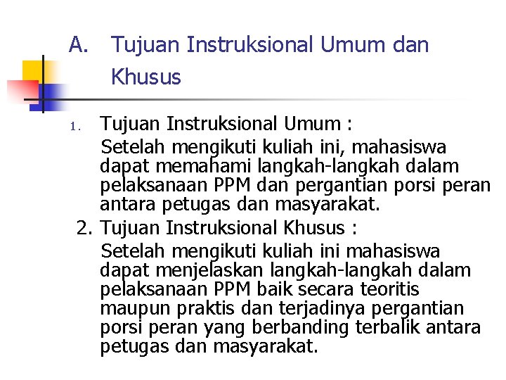 A. Tujuan Instruksional Umum dan Khusus Tujuan Instruksional Umum : Setelah mengikuti kuliah ini,