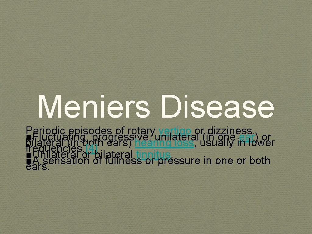 Meniers Disease Periodic episodes of rotary vertigo or dizziness. ■Fluctuating, progressive, unilateral (in one