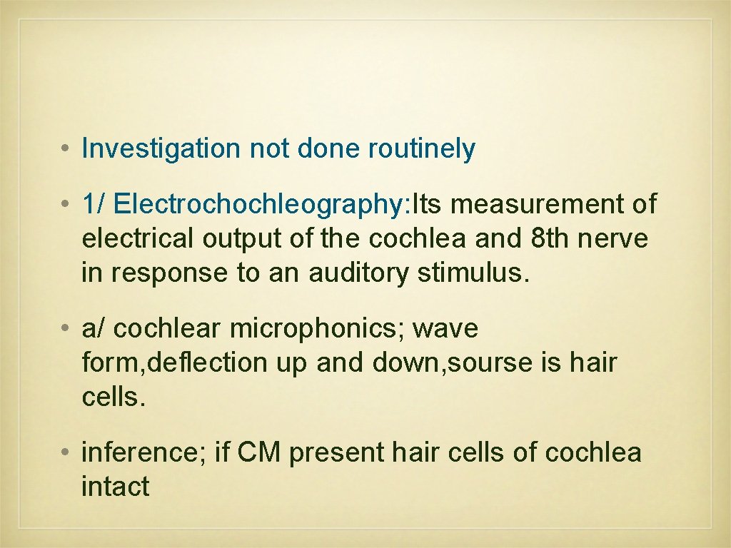  • Investigation not done routinely • 1/ Electrochochleography: Its measurement of electrical output