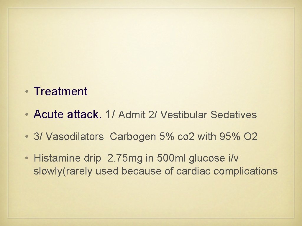  • Treatment • Acute attack. 1/ Admit 2/ Vestibular Sedatives • 3/ Vasodilators