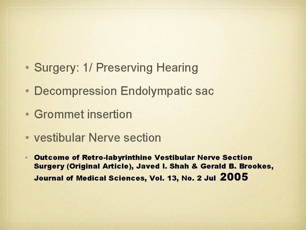  • Surgery: 1/ Preserving Hearing • Decompression Endolympatic sac • Grommet insertion •