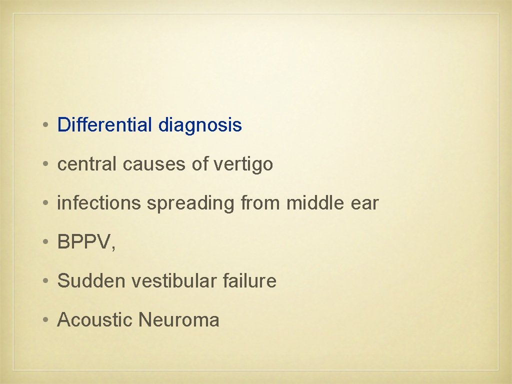  • Differential diagnosis • central causes of vertigo • infections spreading from middle