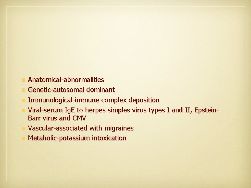 n n n Anatomical-abnormalities Genetic-autosomal dominant Immunological-immune complex deposition Viral-serum Ig. E to herpes