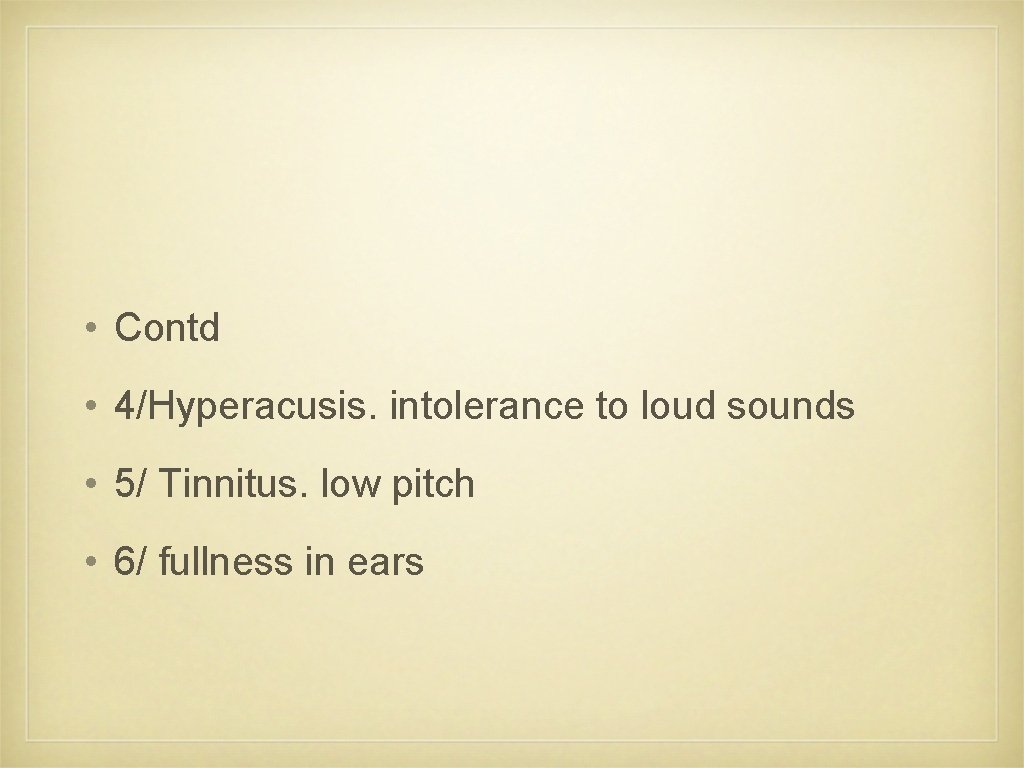  • Contd • 4/Hyperacusis. intolerance to loud sounds • 5/ Tinnitus. low pitch