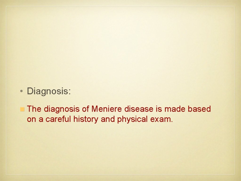  • Diagnosis: n The diagnosis of Meniere disease is made based on a