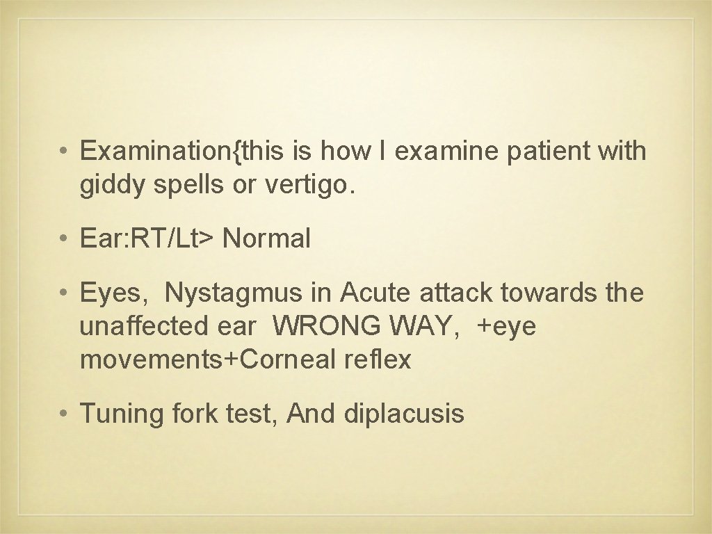  • Examination{this is how I examine patient with giddy spells or vertigo. •