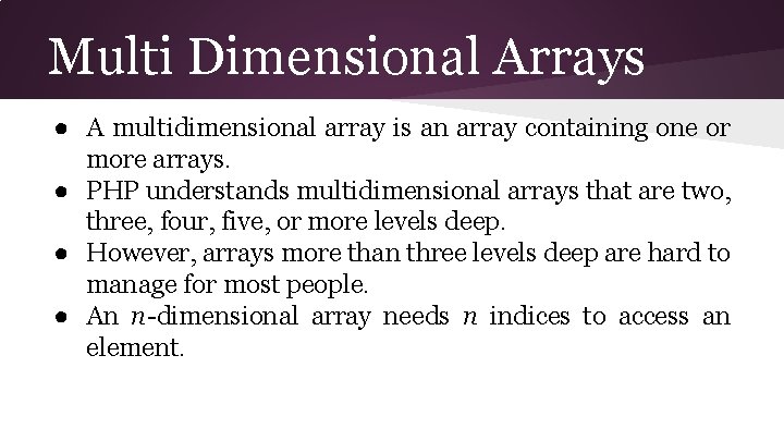 Multi Dimensional Arrays ● A multidimensional array is an array containing one or more Multi Dimensional Arrays ● A multidimensional array is an array containing one or more
