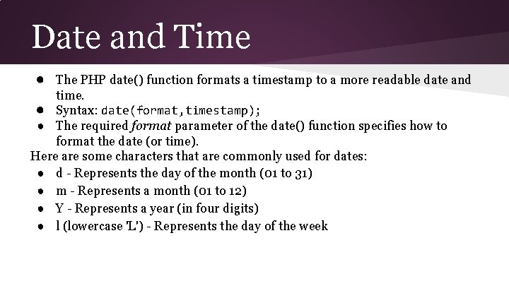 Date and Time ● The PHP date() function formats a timestamp to a more Date and Time ● The PHP date() function formats a timestamp to a more