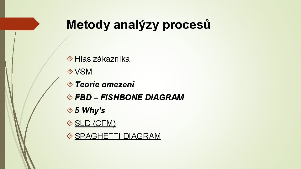 Metody analýzy procesů Hlas zákazníka VSM Teorie omezení FBD – FISHBONE DIAGRAM 5 Why's