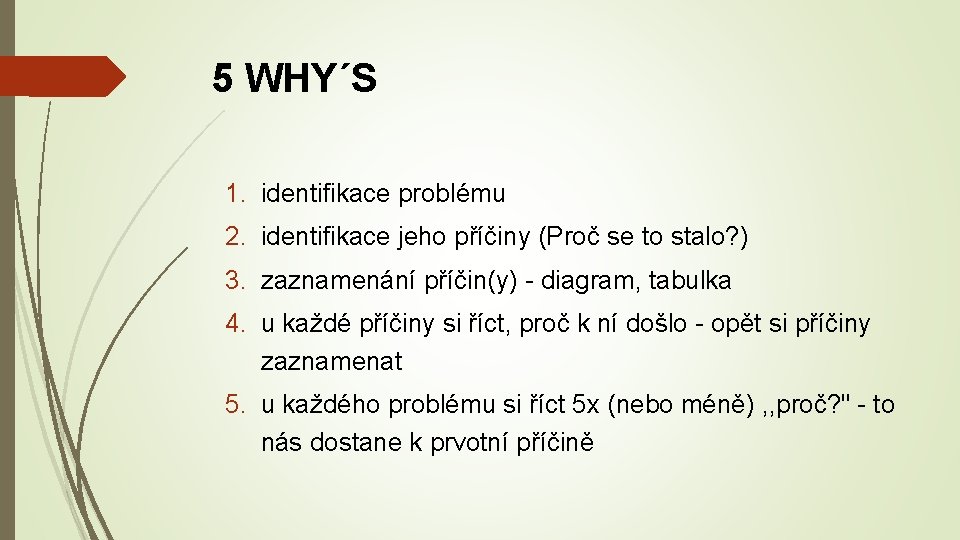 5 WHY´S 1. identifikace problému 2. identifikace jeho příčiny (Proč se to stalo? )