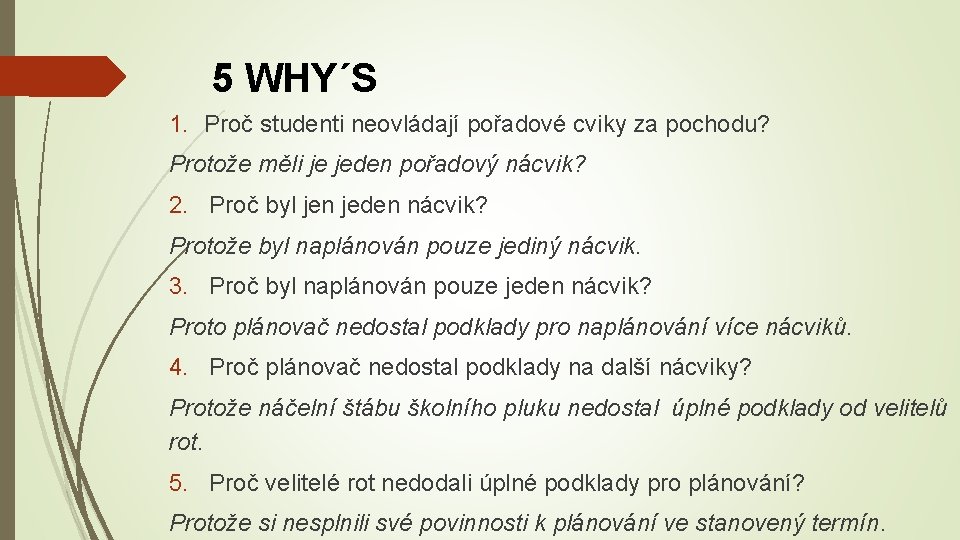 5 WHY´S 1. Proč studenti neovládají pořadové cviky za pochodu? Protože měli je jeden