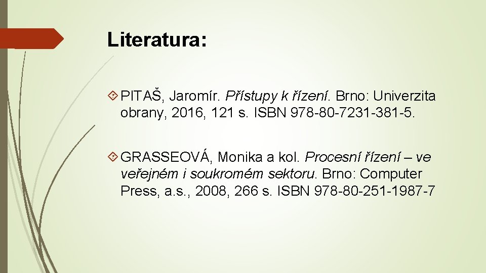 Literatura: PITAŠ, Jaromír. Přístupy k řízení. Brno: Univerzita obrany, 2016, 121 s. ISBN 978