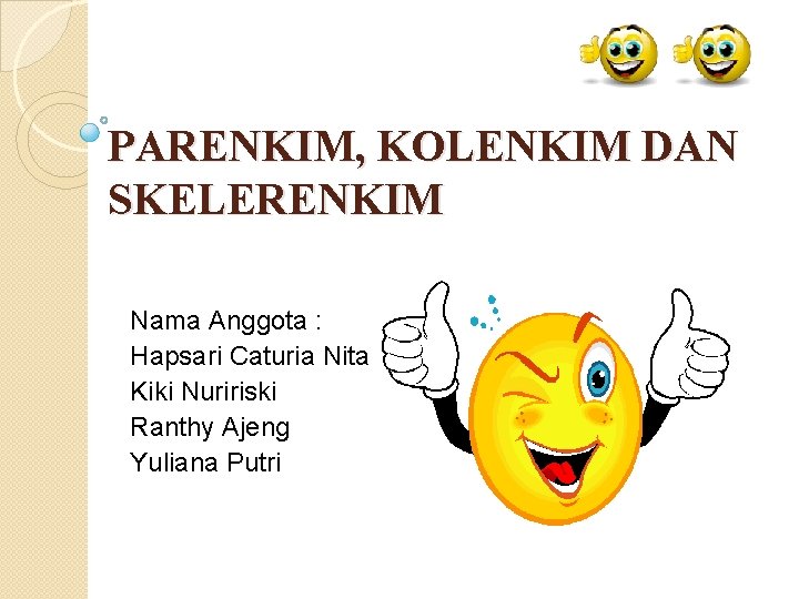 PARENKIM, KOLENKIM DAN SKELERENKIM Nama Anggota : Hapsari Caturia Nita Kiki Nuririski Ranthy Ajeng PARENKIM, KOLENKIM DAN SKELERENKIM Nama Anggota : Hapsari Caturia Nita Kiki Nuririski Ranthy Ajeng