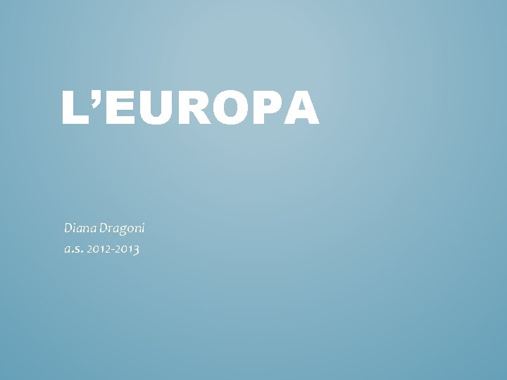 L’EUROPA Diana Dragoni a. s. 2012 -2013 