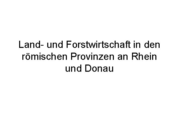 Land- und Forstwirtschaft in den römischen Provinzen an Rhein und Donau 