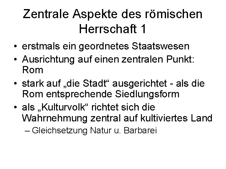 Zentrale Aspekte des römischen Herrschaft 1 • erstmals ein geordnetes Staatswesen • Ausrichtung auf