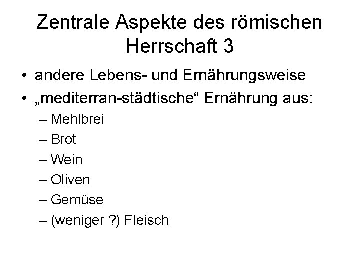 Zentrale Aspekte des römischen Herrschaft 3 • andere Lebens- und Ernährungsweise • „mediterran-städtische“ Ernährung Zentrale Aspekte des römischen Herrschaft 3 • andere Lebens- und Ernährungsweise • „mediterran-städtische“ Ernährung