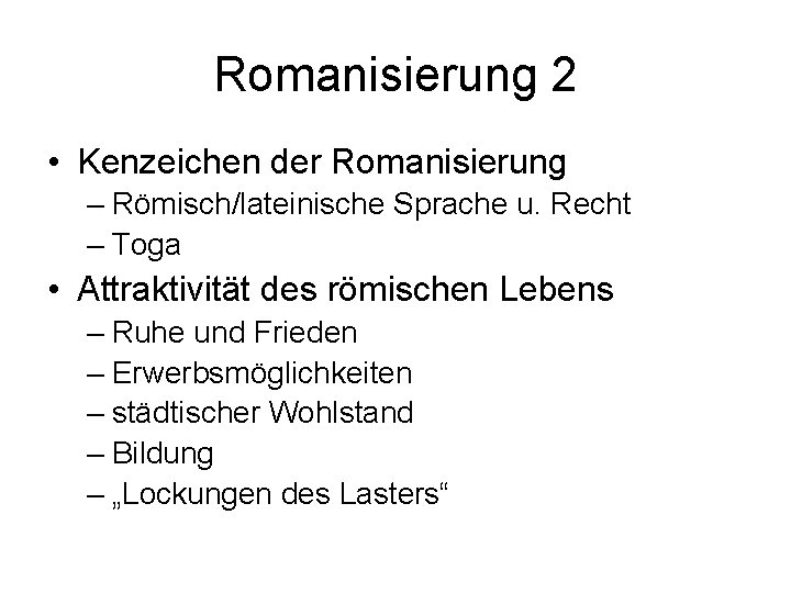 Romanisierung 2 • Kenzeichen der Romanisierung – Römisch/lateinische Sprache u. Recht – Toga •