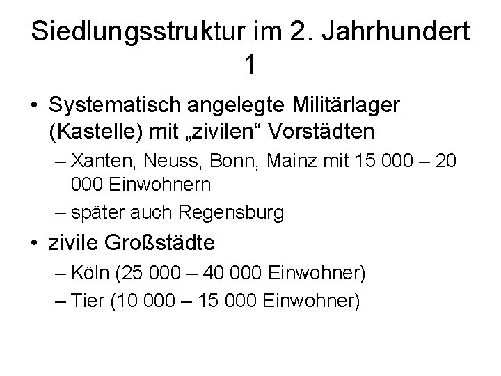 Siedlungsstruktur im 2. Jahrhundert 1 • Systematisch angelegte Militärlager (Kastelle) mit „zivilen“ Vorstädten –