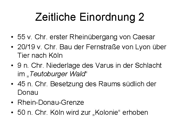 Zeitliche Einordnung 2 • 55 v. Chr. erster Rheinübergang von Caesar • 20/19 v.