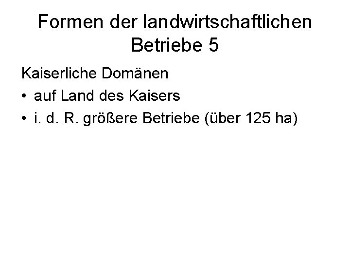 Formen der landwirtschaftlichen Betriebe 5 Kaiserliche Domänen • auf Land des Kaisers • i.