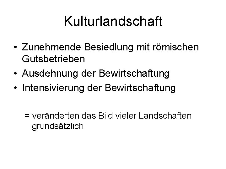 Kulturlandschaft • Zunehmende Besiedlung mit römischen Gutsbetrieben • Ausdehnung der Bewirtschaftung • Intensivierung der