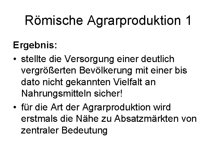 Römische Agrarproduktion 1 Ergebnis: • stellte die Versorgung einer deutlich vergrößerten Bevölkerung mit einer