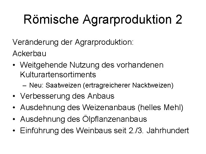 Römische Agrarproduktion 2 Veränderung der Agrarproduktion: Ackerbau • Weitgehende Nutzung des vorhandenen Kulturartensortiments –