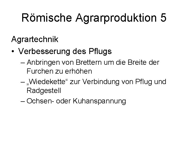 Römische Agrarproduktion 5 Agrartechnik • Verbesserung des Pflugs – Anbringen von Brettern um die