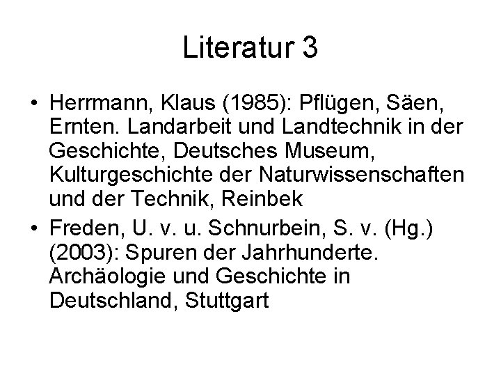 Literatur 3 • Herrmann, Klaus (1985): Pflügen, Säen, Ernten. Landarbeit und Landtechnik in der