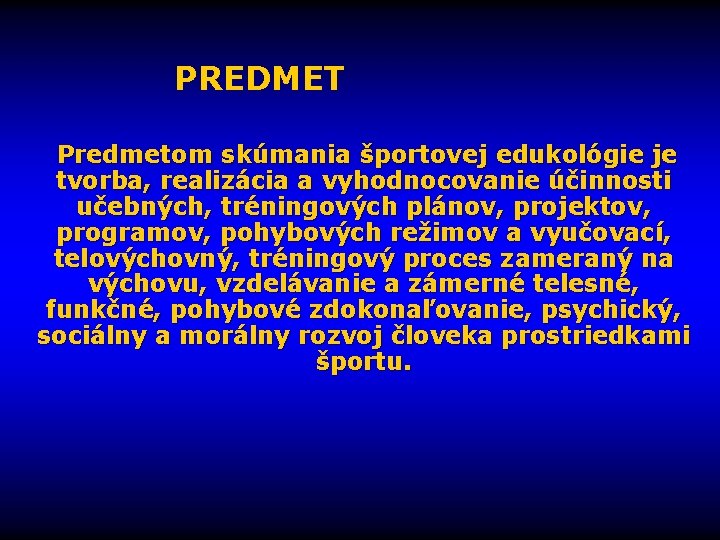 PREDMET Predmetom skúmania športovej edukológie je tvorba, realizácia a vyhodnocovanie účinnosti učebných, tréningových plánov,