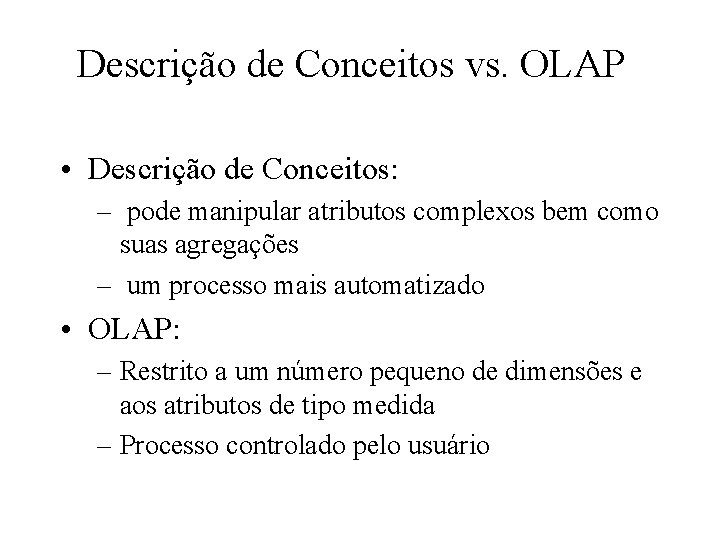 Descrição de Conceitos vs. OLAP • Descrição de Conceitos: – pode manipular atributos complexos