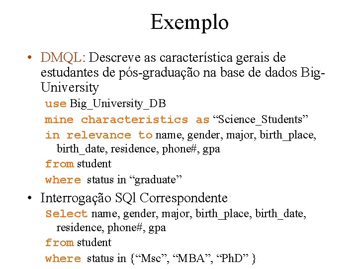 Exemplo • DMQL: Descreve as característica gerais de estudantes de pós-graduação na base de