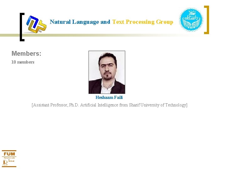 Natural Language and Text Processing Group Members: 10 members Heshaam Faili [Assistant Professor, Ph.