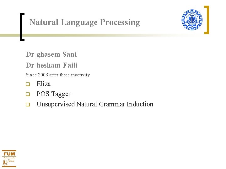 Natural Language Processing Dr ghasem Sani Dr hesham Faili Since 2003 after three inactivity