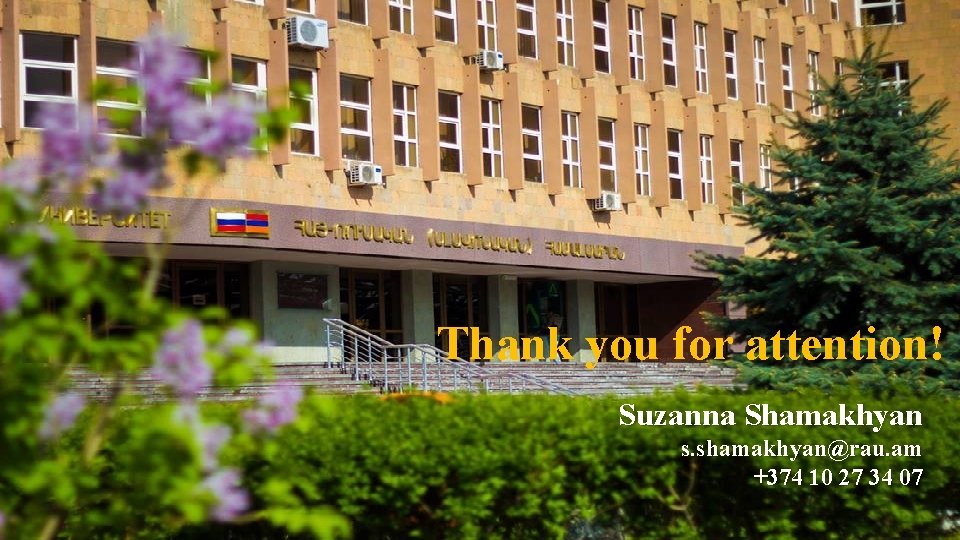 Thank you for attention! Suzanna Shamakhyan s. shamakhyan@rau. am +374 10 27 34 07