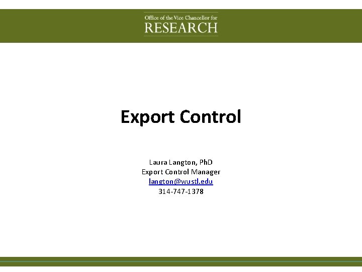 Export Control Laura Langton, Ph. D Export Control Manager langton@wustl. edu 314 -747 -1378