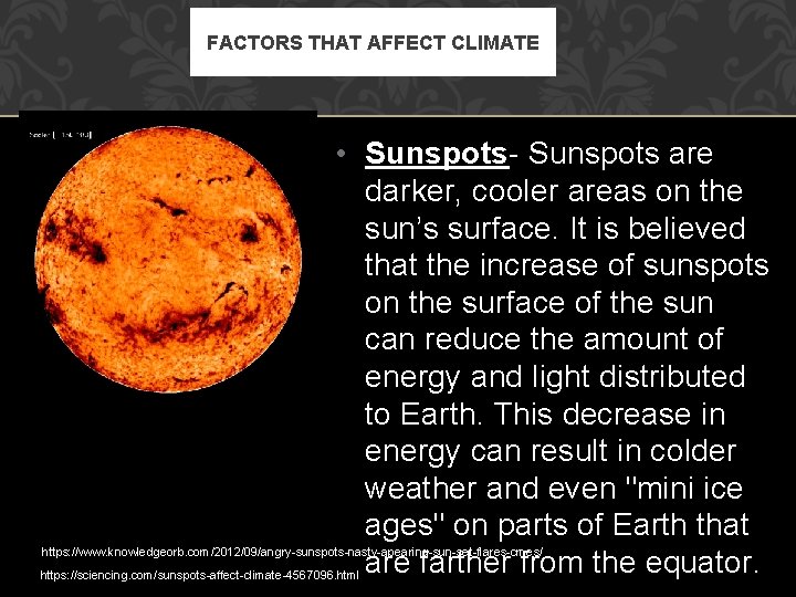 FACTORS THAT AFFECT CLIMATE • Sunspots- Sunspots are darker, cooler areas on the sun’s