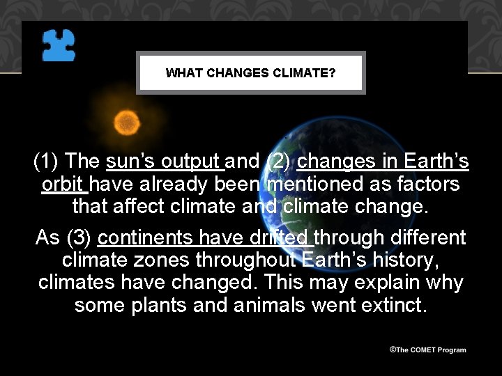 WHAT CHANGES CLIMATE? Changes in: (1) The sun’s output and (2) changes in Earth’s