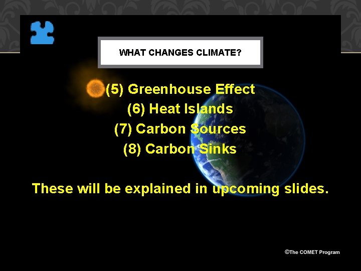 WHAT CHANGES CLIMATE? (5) Greenhouse Effect (6) Heat Islands (7) Carbon Sources (8) Carbon