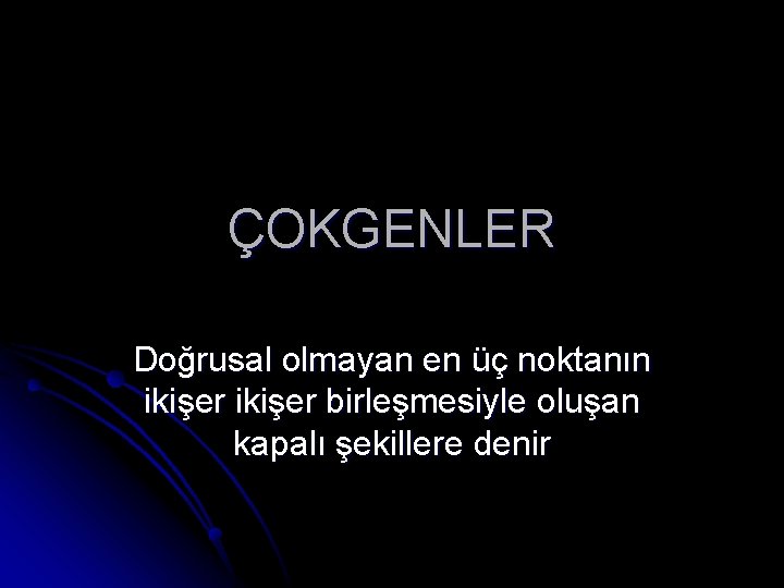 ÇOKGENLER Doğrusal olmayan en üç noktanın ikişer birleşmesiyle oluşan kapalı şekillere denir 