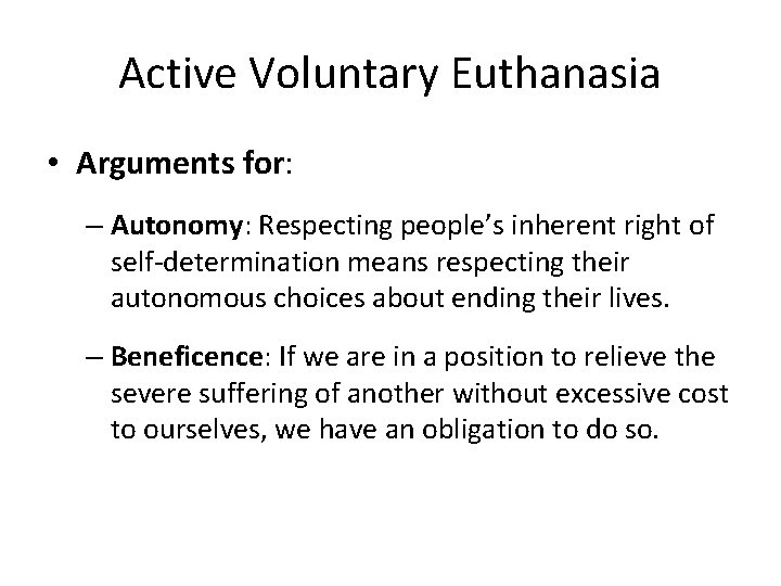 Active Voluntary Euthanasia • Arguments for: – Autonomy: Respecting people’s inherent right of self-determination