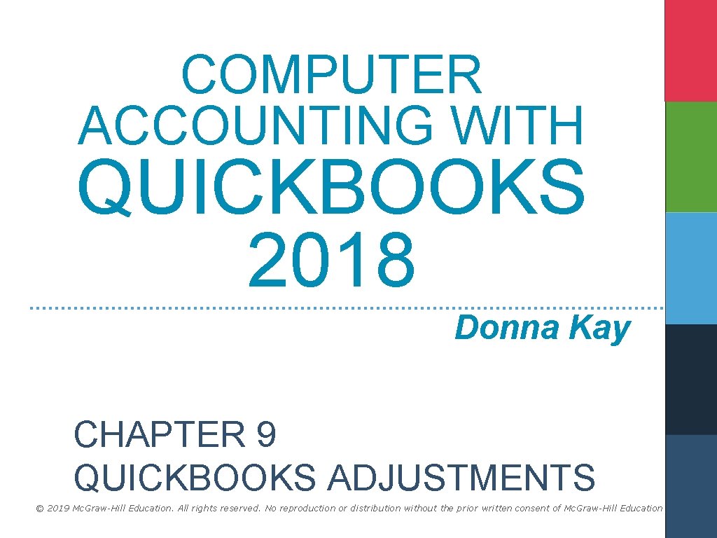 COMPUTER ACCOUNTING WITH QUICKBOOKS 2018 Donna Kay CHAPTER 9 QUICKBOOKS ADJUSTMENTS © 2019 Mc.