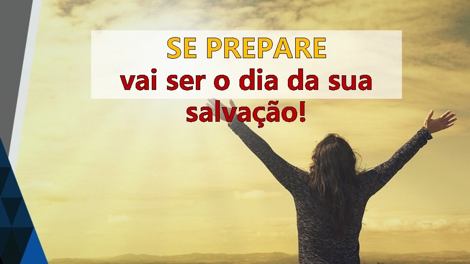 SE PREPARE vai ser o dia da sua salvação! 