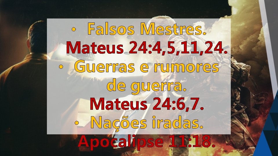  • Falsos Mestres. Mateus 24: 4, 5, 11, 24. • Guerras e rumores