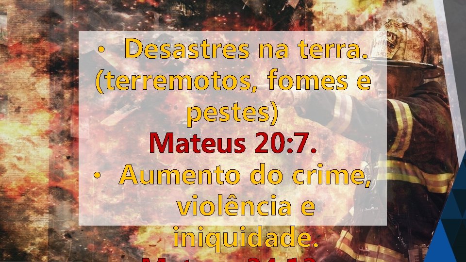  • Desastres na terra. (terremotos, fomes e pestes) Mateus 20: 7. • Aumento